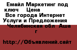 Емайл Маркетинг под ключ  › Цена ­ 5000-10000 - Все города Интернет » Услуги и Предложения   . Челябинская обл.,Аша г.